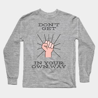 Don’t get in your own way Long Sleeve T-Shirt